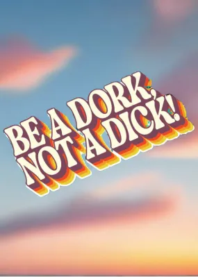 Be A Dork, Not A D*ck UV Coated Sticker | Tee See Tee Exclusive