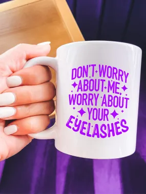 Don't Worry About Me, Worry About Your Eyelashes Mug