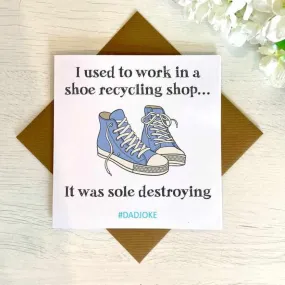 I Used To Work In A Shoe Recycling Shop - Dad Joke Card