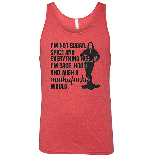 I’m Not Sugar, Spice And Everything Nice. I’m Sage, Hood And Wish A Muthafucka Would Shirt Unisex